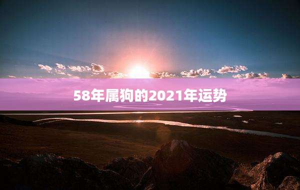 58年属狗的2021年运势