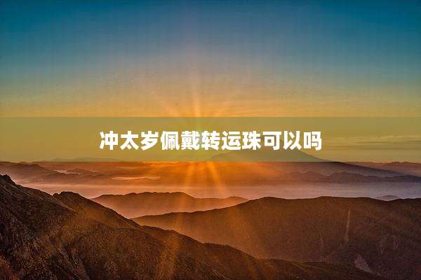 冲太岁佩戴转运珠可以吗