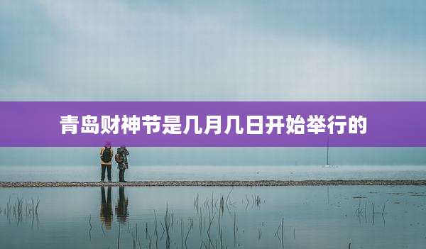 青岛财神节是几月几日开始举行的