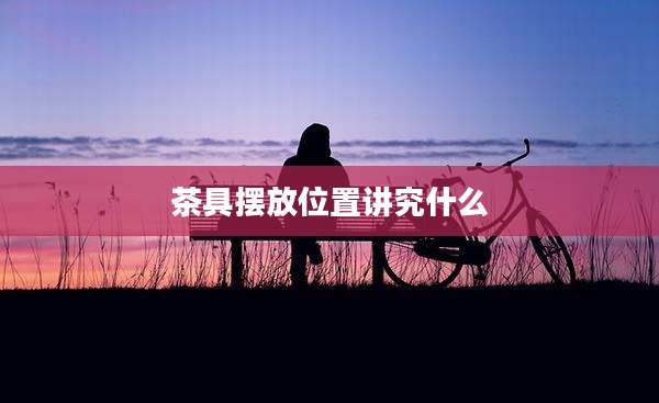 茶具摆放位置讲究什么