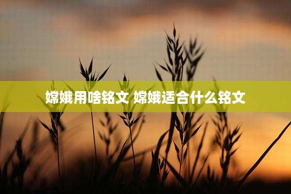嫦娥用啥铭文 嫦娥适合什么铭文