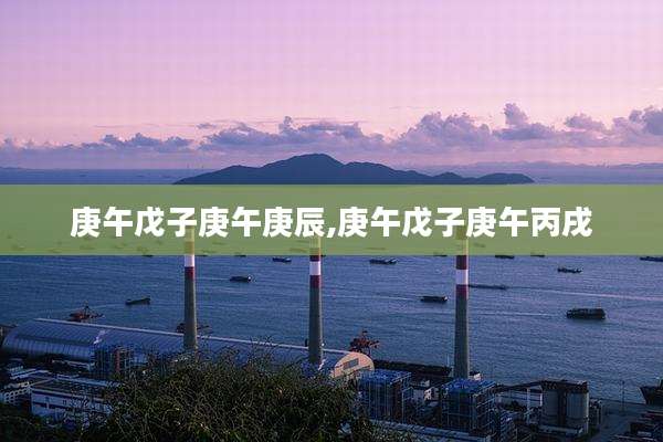 庚午戊子庚午庚辰,庚午戊子庚午丙戌