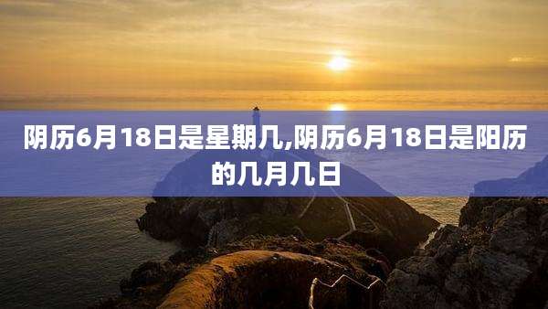阴历6月18日是星期几,阴历6月18日是阳历的几月几日