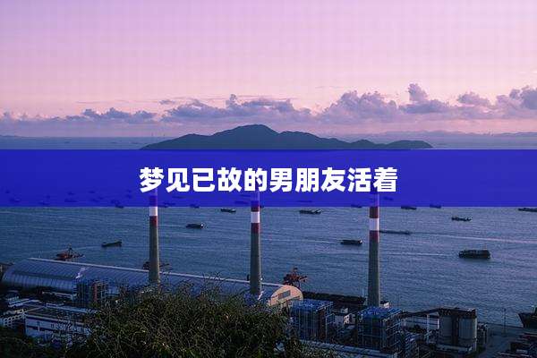 梦见已故的男朋友活着