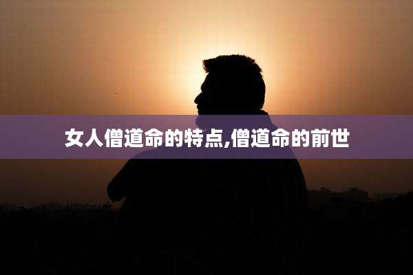 女人僧道命的特点,僧道命的前世