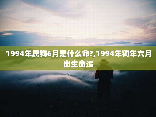 1994年属狗6月是什么命?,1994年狗年六月出生命运