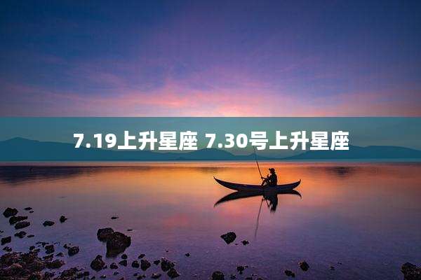 7.19上升星座 7.30号上升星座