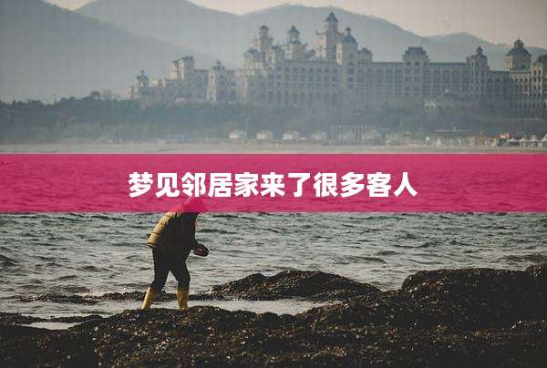 梦见邻居家来了很多客人