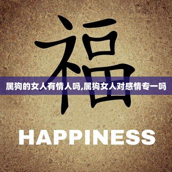 属狗的女人有情人吗,属狗女人对感情专一吗