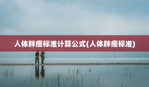人体胖瘦标准计算公式(人体胖瘦标准)