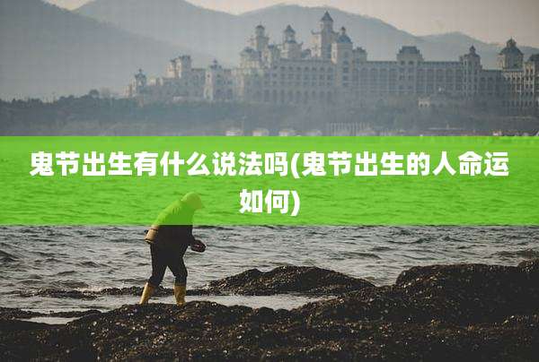 鬼节出生有什么说法吗(鬼节出生的人命运如何)