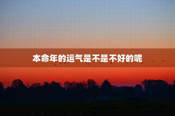本命年的运气是不是不好的呢
