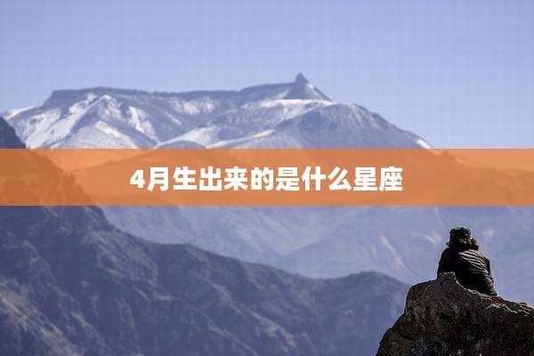 4月生出来的是什么星座