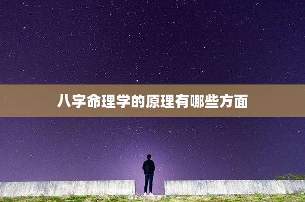 八字命理学的原理有哪些方面