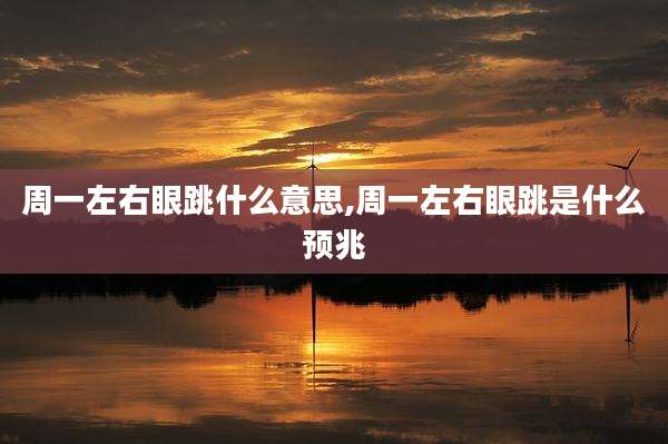 周一左右眼跳什么意思,周一左右眼跳是什么预兆