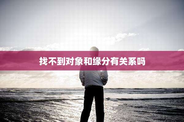 找不到对象和缘分有关系吗