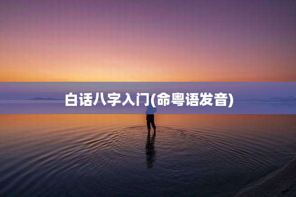 白话八字入门(命粤语发音)