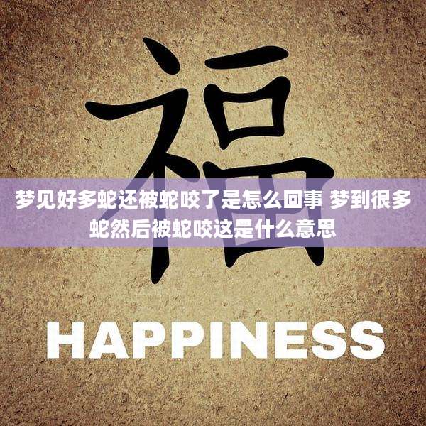 梦见好多蛇还被蛇咬了是怎么回事 梦到很多蛇然后被蛇咬这是什么意思