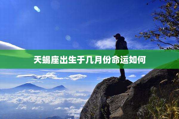 天蝎座出生于几月份命运如何