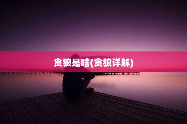 贪狼是啥(贪狼详解)