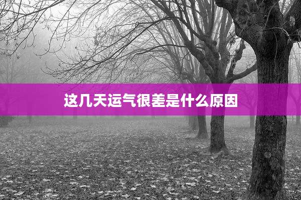 这几天运气很差是什么原因