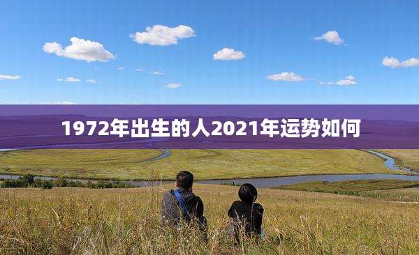 1972年出生的人2021年运势如何