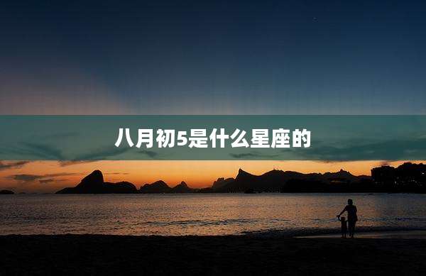 八月初5是什么星座的