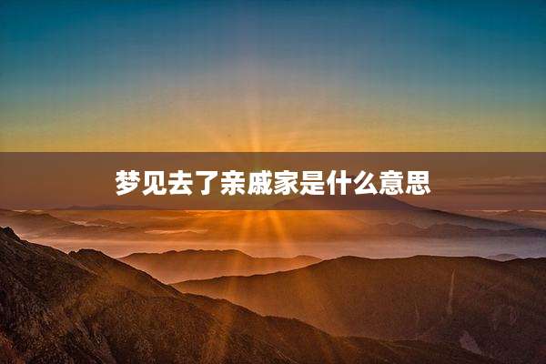 梦见去了亲戚家是什么意思