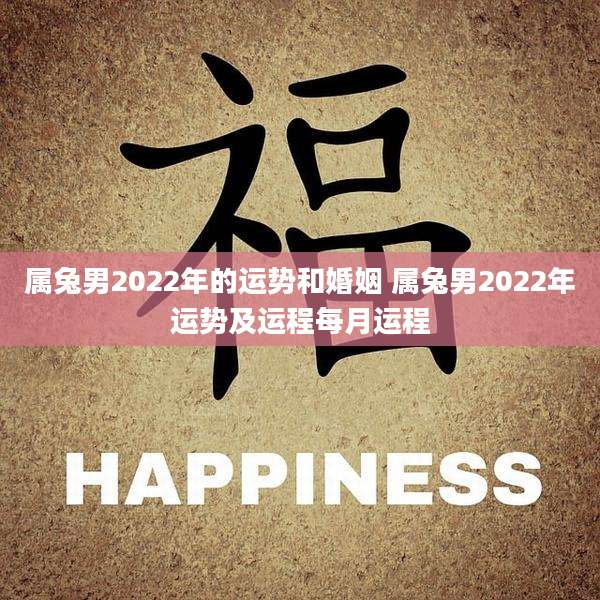 属兔男2022年的运势和婚姻 属兔男2022年运势及运程每月运程