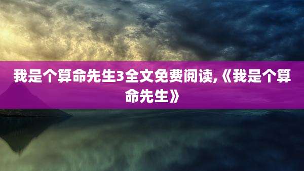 我是个算命先生3全文免费阅读,《我是个算命先生》