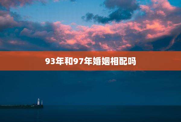 93年和97年婚姻相配吗