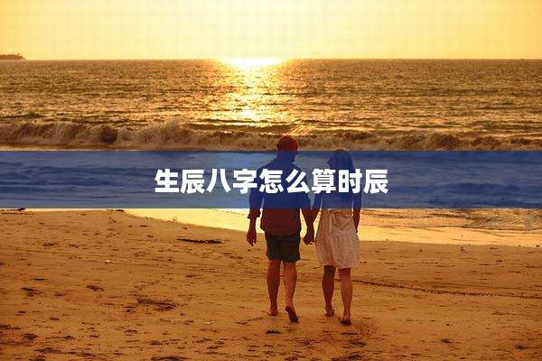 生辰八字怎么算时辰