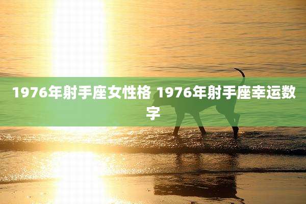 1976年射手座女性格 1976年射手座幸运数字