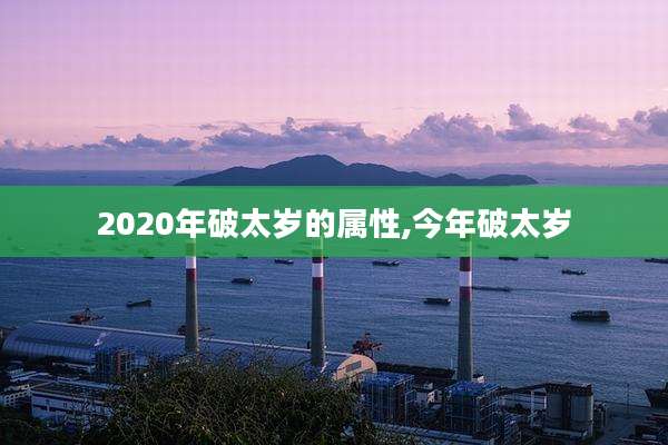2020年破太岁的属性,今年破太岁