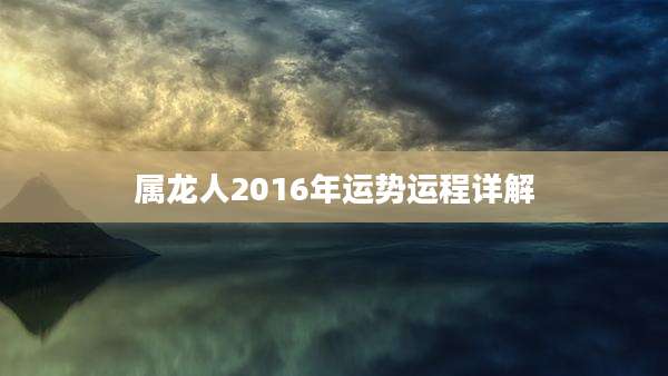 属龙人2016年运势运程详解