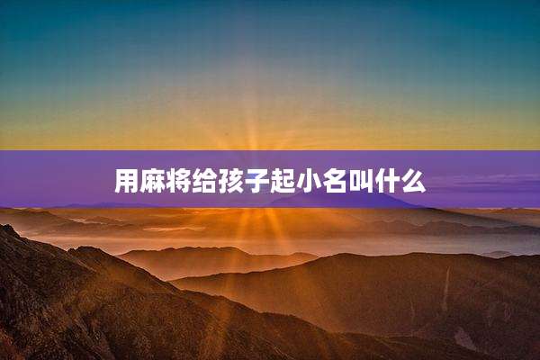 用麻将给孩子起小名叫什么