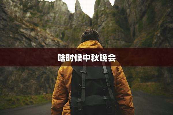 啥时候中秋晚会