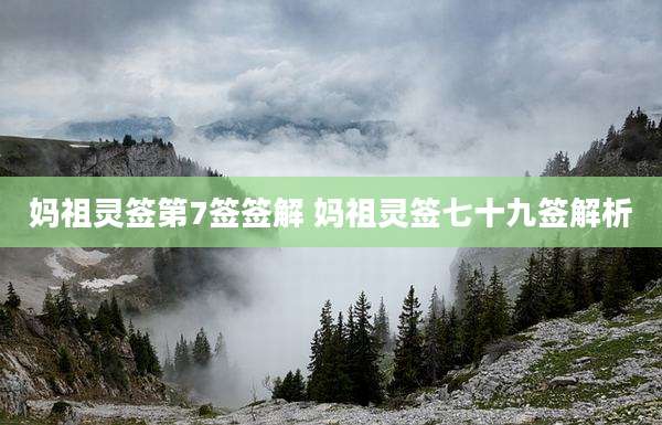 妈祖灵签第7签签解 妈祖灵签七十九签解析