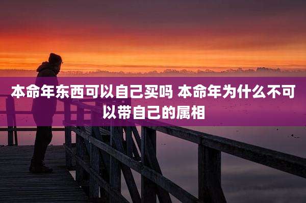 本命年东西可以自己买吗 本命年为什么不可以带自己的属相