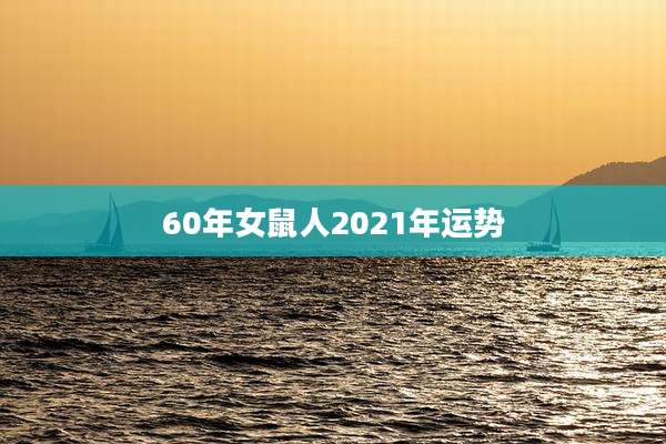 60年女鼠人2021年运势