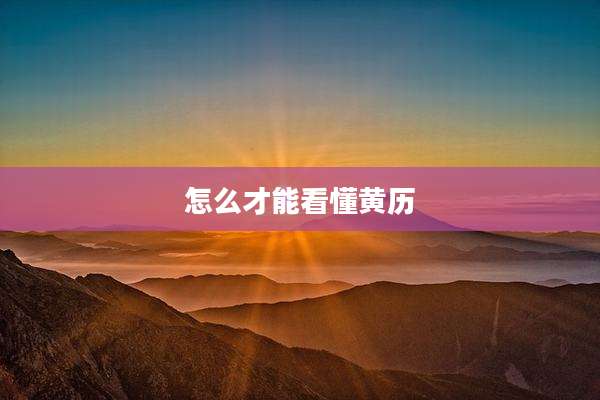 怎么才能看懂黄历