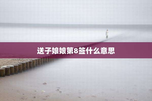 送子娘娘第8签什么意思