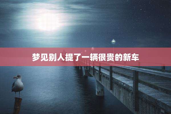 梦见别人提了一辆很贵的新车
