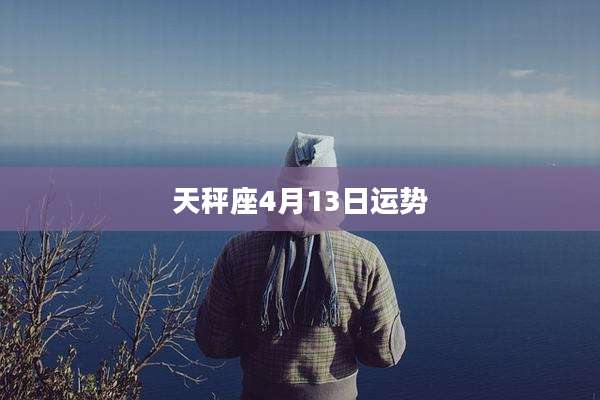 天秤座4月13日运势