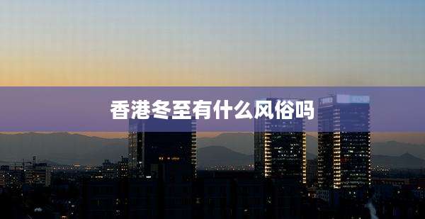香港冬至有什么风俗吗