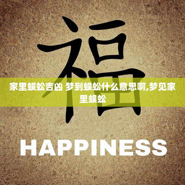 家里蜈蚣吉凶 梦到蜈蚣什么意思啊,梦见家里蜈蚣