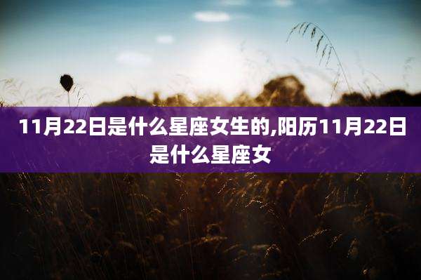 11月22日是什么星座女生的,阳历11月22日是什么星座女