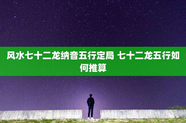 风水七十二龙纳音五行定局 七十二龙五行如何推算