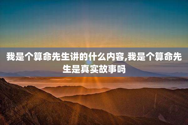 我是个算命先生讲的什么内容,我是个算命先生是真实故事吗
