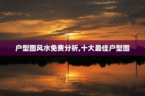 户型图风水免费分析,十大最佳户型图